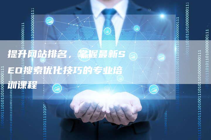 提升网站排名，掌握最新SEO搜索优化技巧的专业培训课程