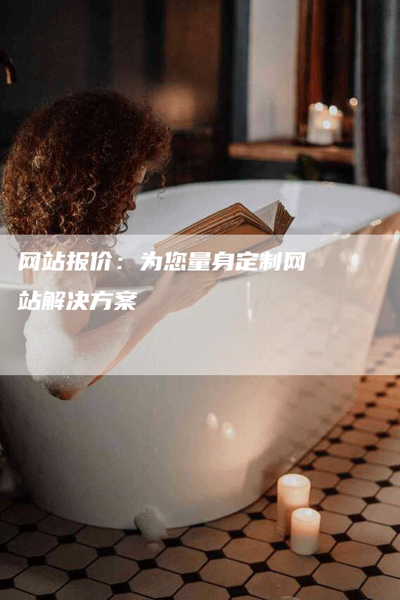 网站报价：为您量身定制网站解决方案