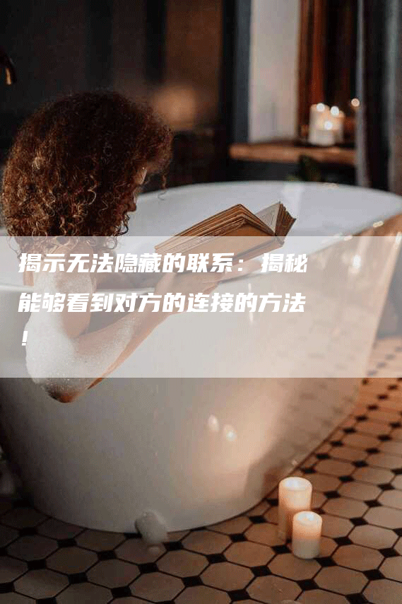 揭示无法隐藏的联系：揭秘能够看到对方的连接的方法！