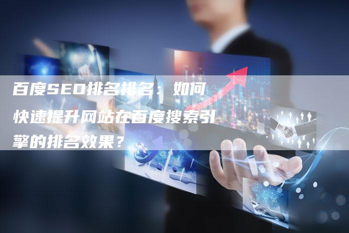 百度SEO排名排名：如何快速提升网站在百度搜索引擎的排名效果？