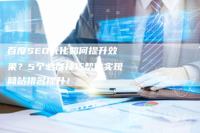 百度SEO优化如何提升效果？5个必备技巧帮你实现网站排名提升！