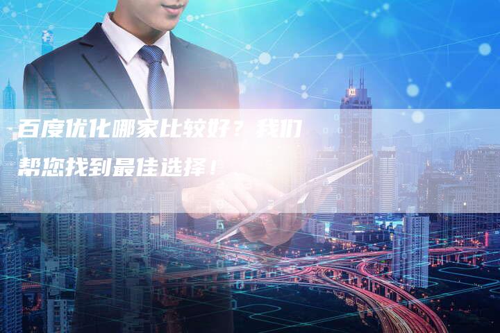 百度优化哪家比较好？我们帮您找到最佳选择！