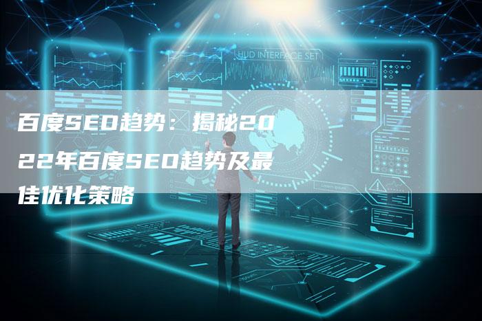 百度SEO趋势：揭秘2022年百度SEO趋势及最佳优化策略
