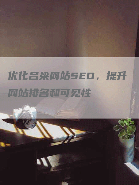 优化吕梁网站SEO，提升网站排名和可见性
