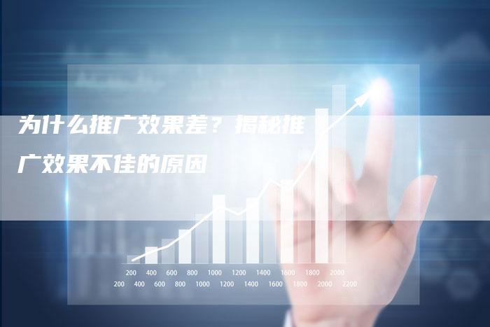 为什么推广效果差？揭秘推广效果不佳的原因