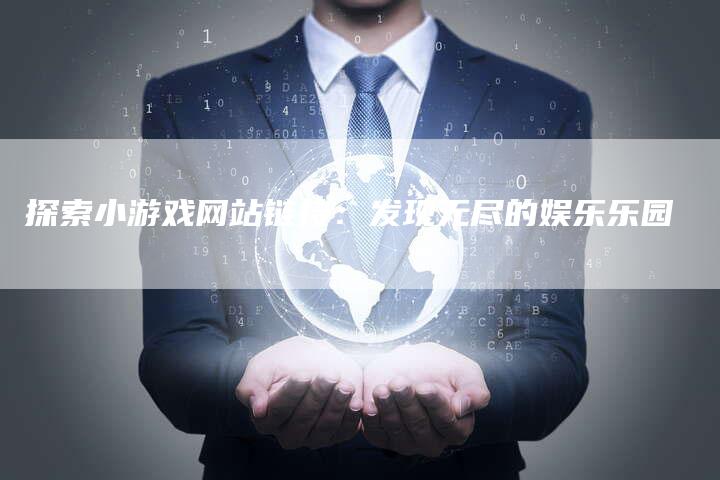 探索小游戏网站链接：发现无尽的娱乐乐园