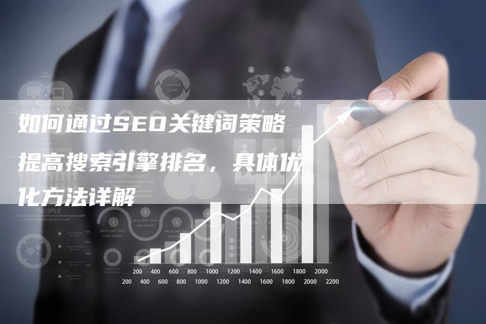 如何通过SEO关键词策略提高搜索引擎排名，具体优化方法详解