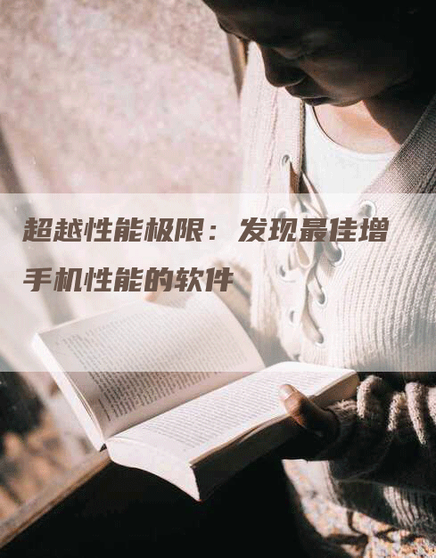 超越性能极限：发现最佳增手机性能的软件