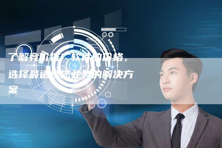 了解竞价推广软件的价格，选择最适合您业务的解决方案