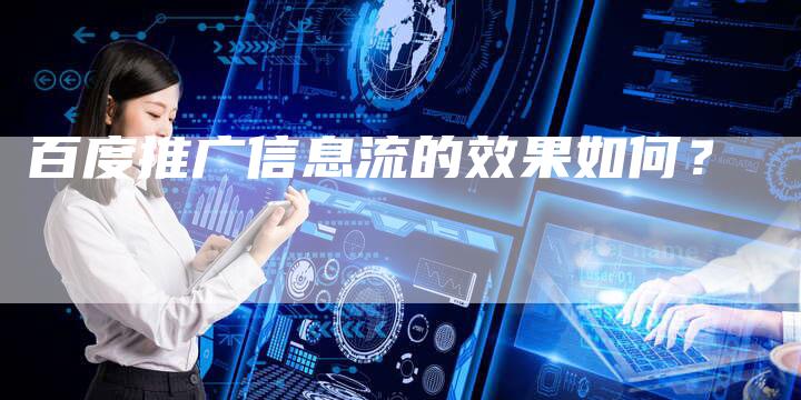 百度推广信息流的效果如何？