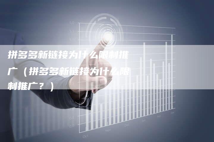拼多多新链接为什么限制推广（拼多多新链接为什么限制推广？）