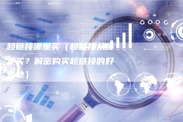 超链接哪里买（超链接从哪里买？解密购买超链接的好去处）