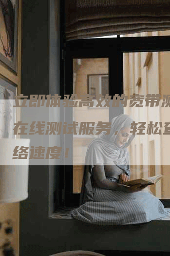 立即体验高效的宽带测速器在线测试服务，轻松查看网络速度！