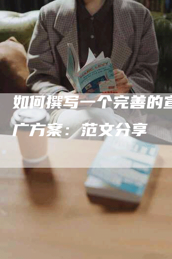 如何撰写一个完善的宣传推广方案:范文分享-帮发外链网