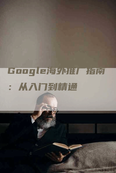 Google海外推广指南：从入门到精通