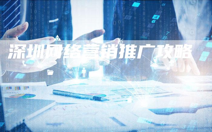 深圳网络营销推广攻略