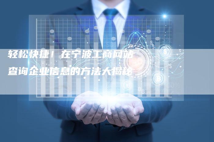 轻松快捷！在宁波工商网站查询企业信息的方法大揭秘