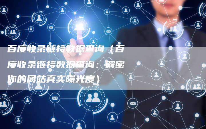 百度收录链接数据查询（百度收录链接数据查询：解密你的网站真实曝光度）