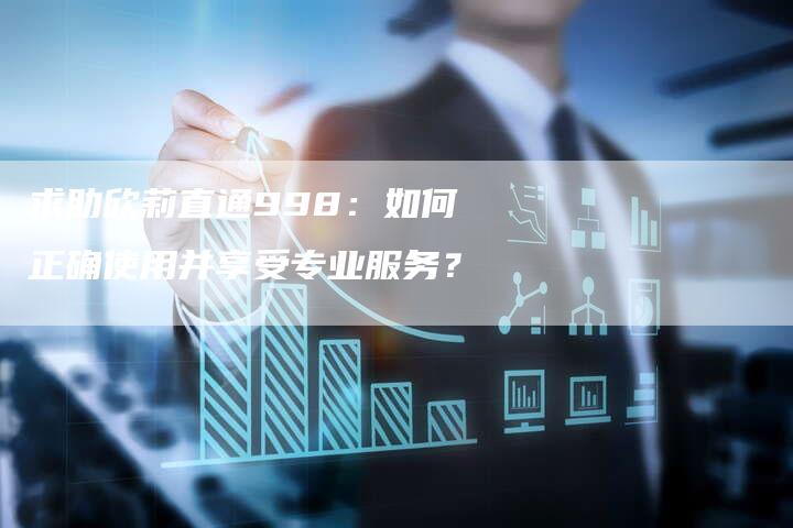 求助欣莉直通998：如何正确使用并享受专业服务？