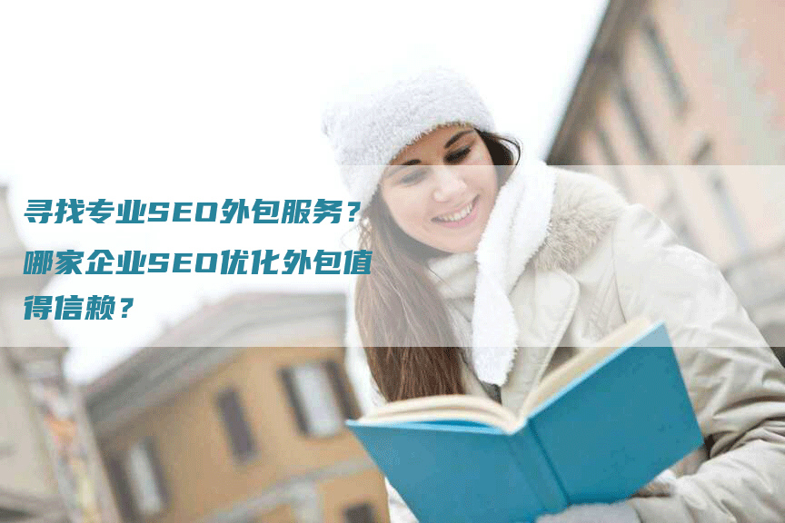 寻找专业SEO外包服务？哪家企业SEO优化外包值得信赖？