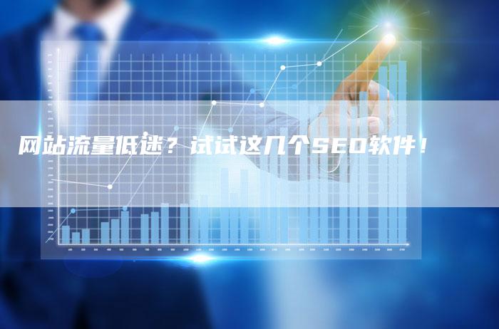 网站流量低迷？试试这几个SEO软件！