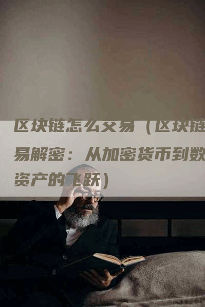 区块链怎么交易（区块链交易解密：从加密货币到数字资产的飞跃）
