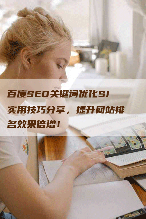 百度SEO关键词优化SI实用技巧分享，提升网站排名效果倍增！