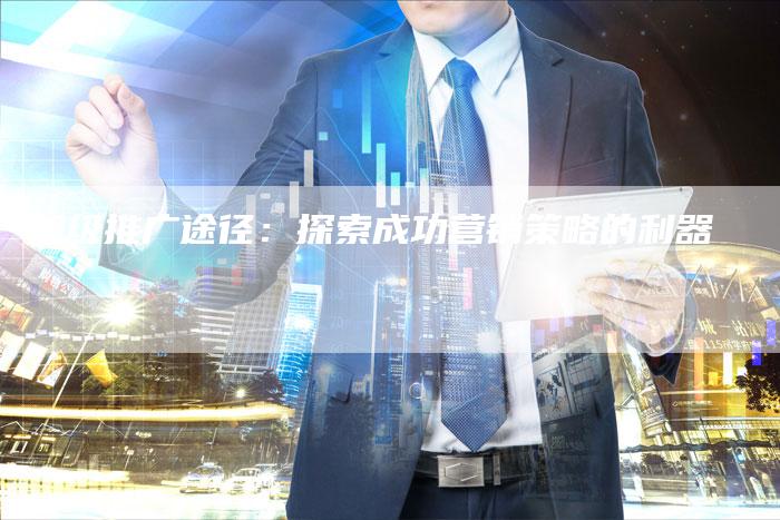 超级推广途径：探索成功营销策略的利器