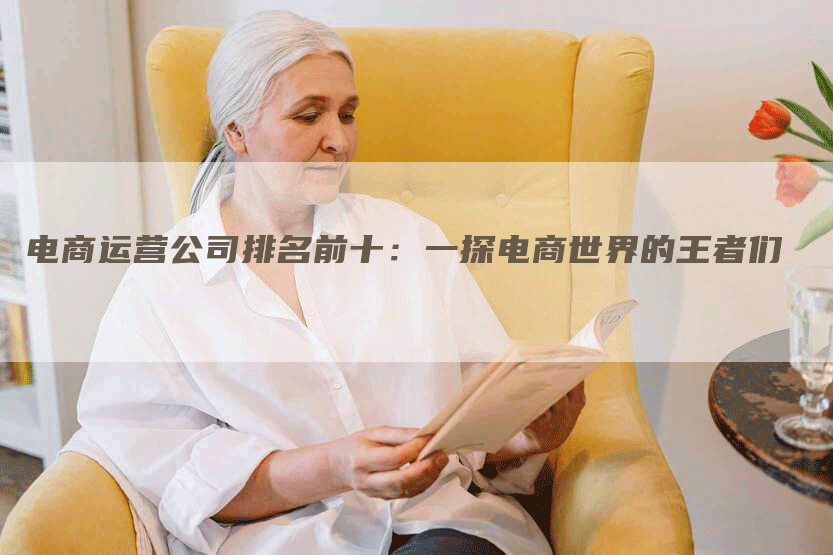电商运营公司排名前十:一探电商世界的王者们-帮发外链网