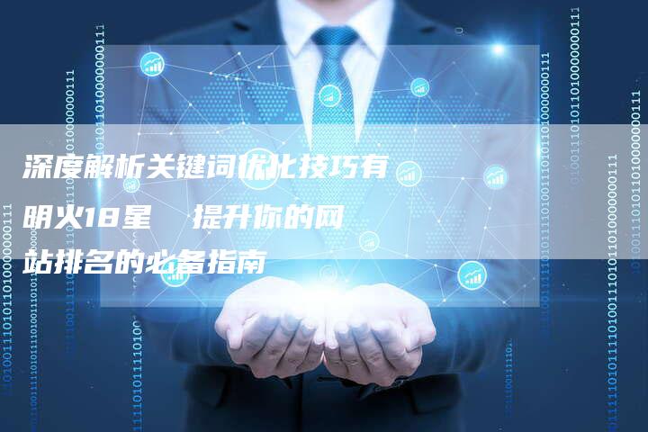 深度解析关键词优化技巧有明火18星  提升你的网站排名的必备指南