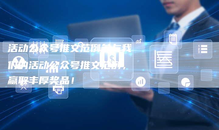 活动公众号推文范例参与我们的活动公众号推文范例，赢取丰厚奖品！