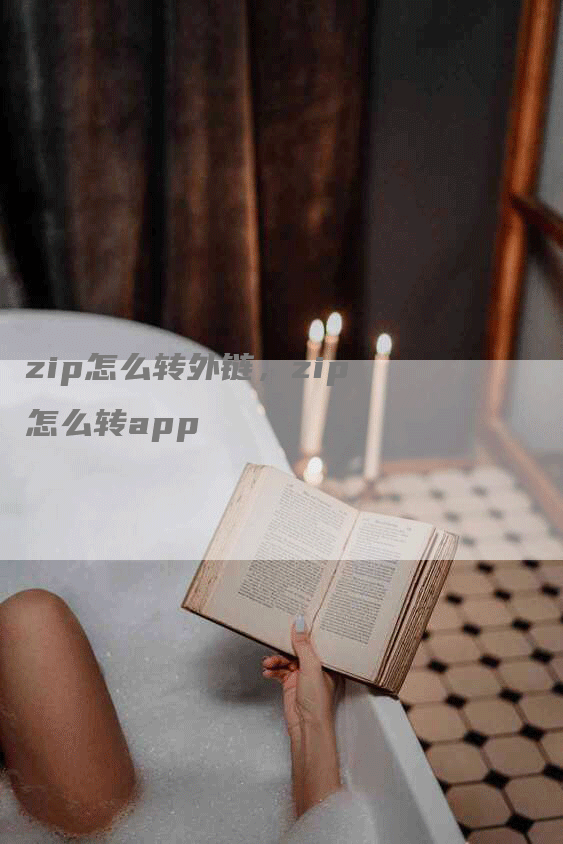 zip怎么转外链，zip怎么转app