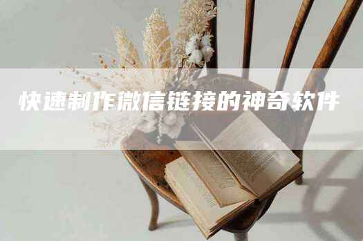 快速制作微信链接的神奇软件