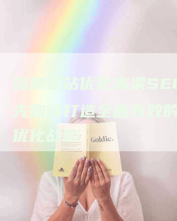 深圳整站优化高粱SEO首先如何打造全面有效的网站优化战略