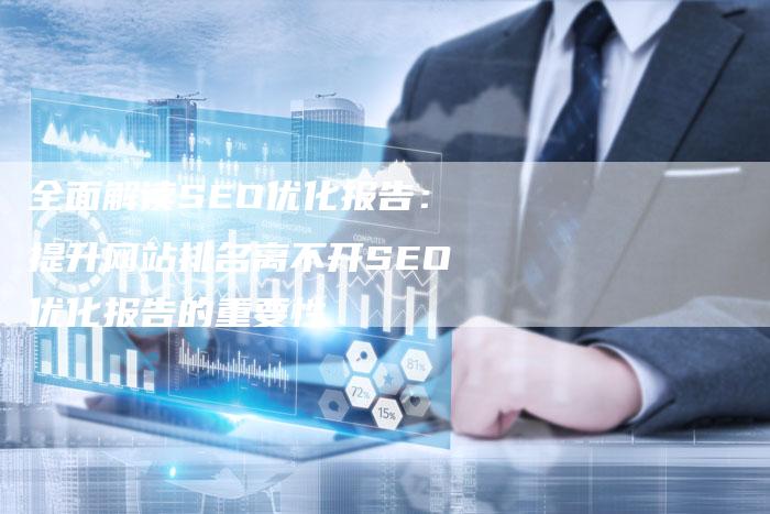 全面解读SEO优化报告：提升网站排名离不开SEO优化报告的重要性