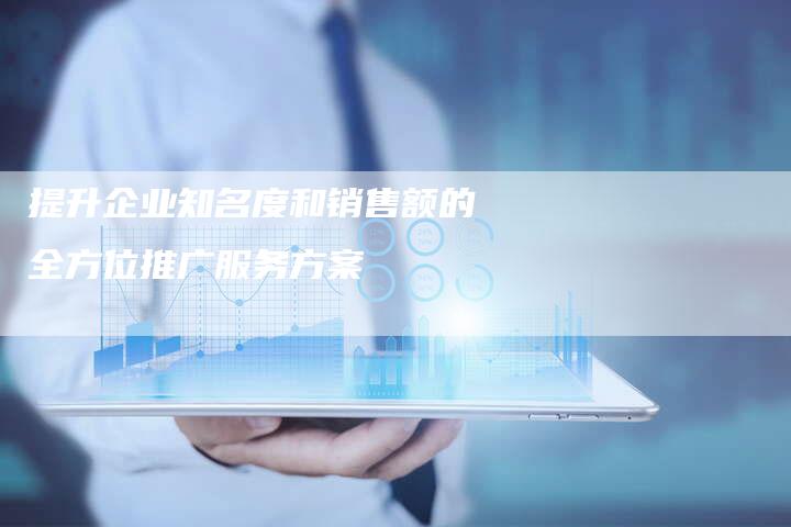 提升企业知名度和销售额的全方位推广服务方案-帮发外链网