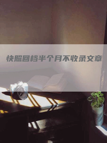 快照回档半个月不收录文章