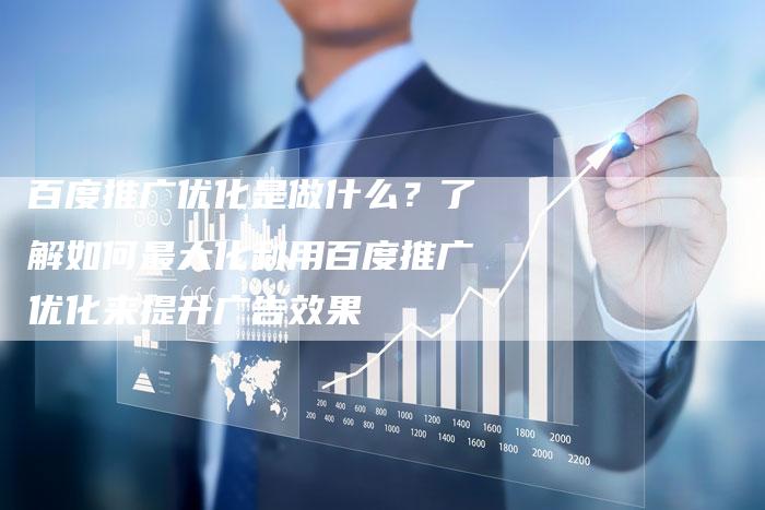 百度推广优化是做什么？了解如何最大化利用百度推广优化来提升广告效果