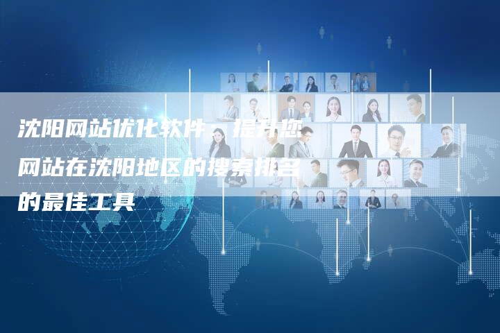 沈阳网站优化软件：提升您网站在沈阳地区的搜索排名的最佳工具-帮发外链网
