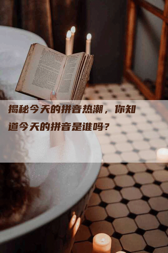 揭秘今天的拼音热潮，你知道今天的拼音是谁吗？
