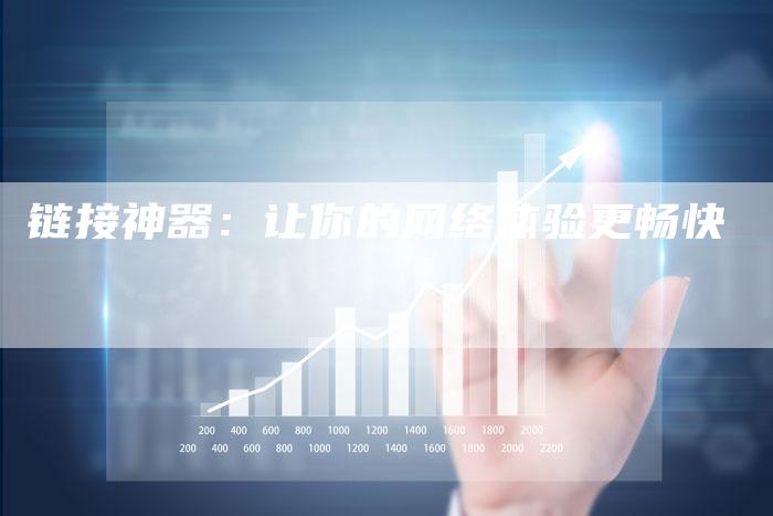 链接神器：让你的网络体验更畅快