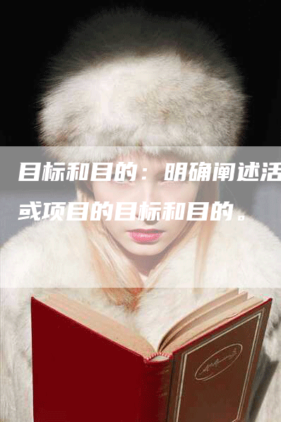 目标和目的：明确阐述活动或项目的目标和目的。