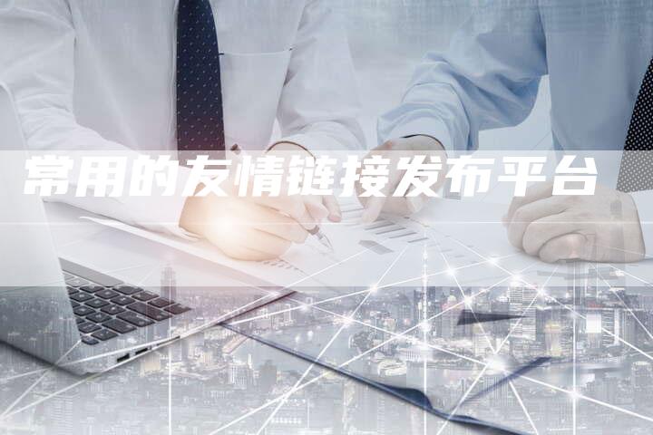 常用的友情链接发布平台