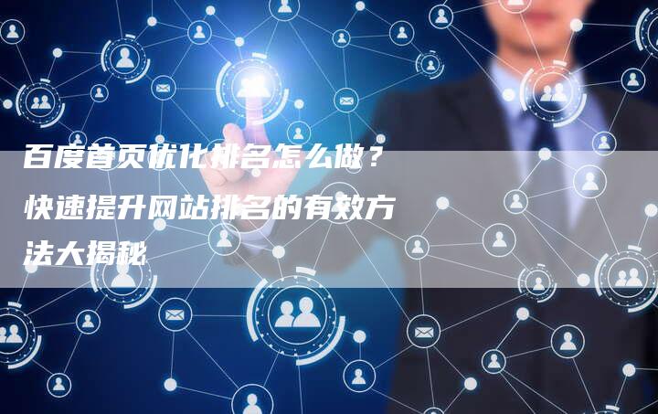 百度首页优化排名怎么做？快速提升网站排名的有效方法大揭秘