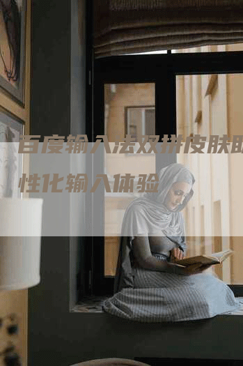 百度输入法双拼皮肤助你个性化输入体验