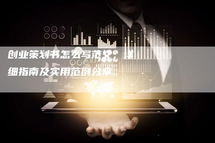 创业策划书怎么写范文：详细指南及实用范例分享