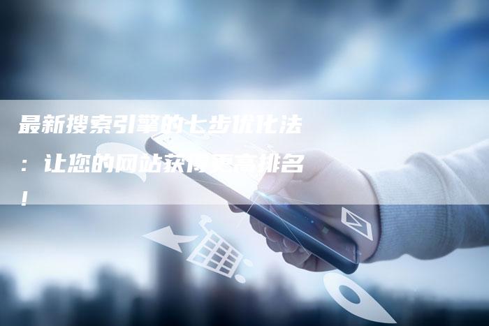 最新搜索引擎的七步优化法：让您的网站获得更高排名！