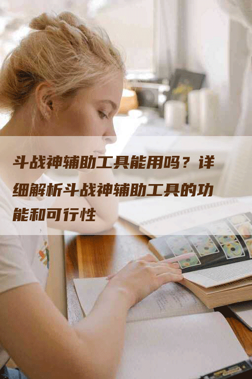 斗战神辅助工具能用吗？详细解析斗战神辅助工具的功能和可行性