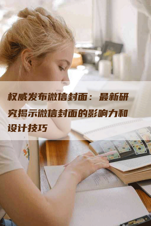 权威发布微信封面：最新研究揭示微信封面的影响力和设计技巧