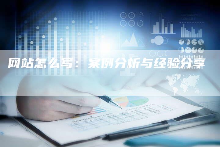 网站怎么写：案例分析与经验分享